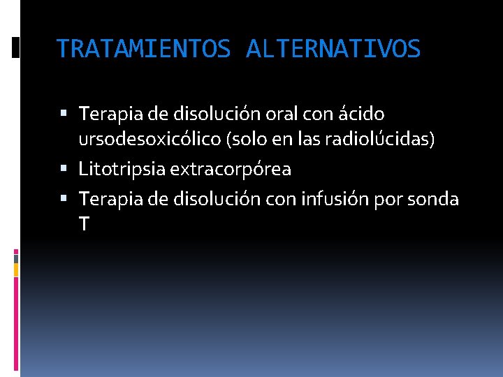 TRATAMIENTOS ALTERNATIVOS Terapia de disolución oral con ácido ursodesoxicólico (solo en las radiolúcidas) Litotripsia