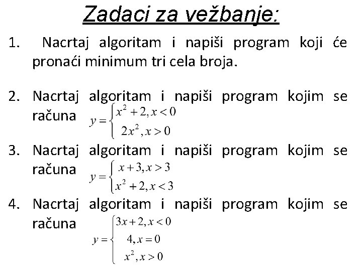 Zadaci za vežbanje: 1. Nacrtaj algoritam i napiši program koji će pronaći minimum tri