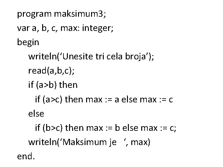 program maksimum 3; var a, b, c, max: integer; begin writeln(‘Unesite tri cela broja’);
