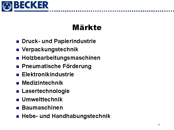 Märkte n n n n n Druck- und Papierindustrie Verpackungstechnik Holzbearbeitungsmaschinen Pneumatische Förderung Elektronikindustrie