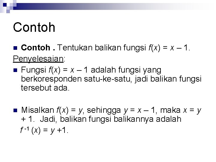 Contoh. Tentukan balikan fungsi f(x) = x – 1. Penyelesaian: n Fungsi f(x) =