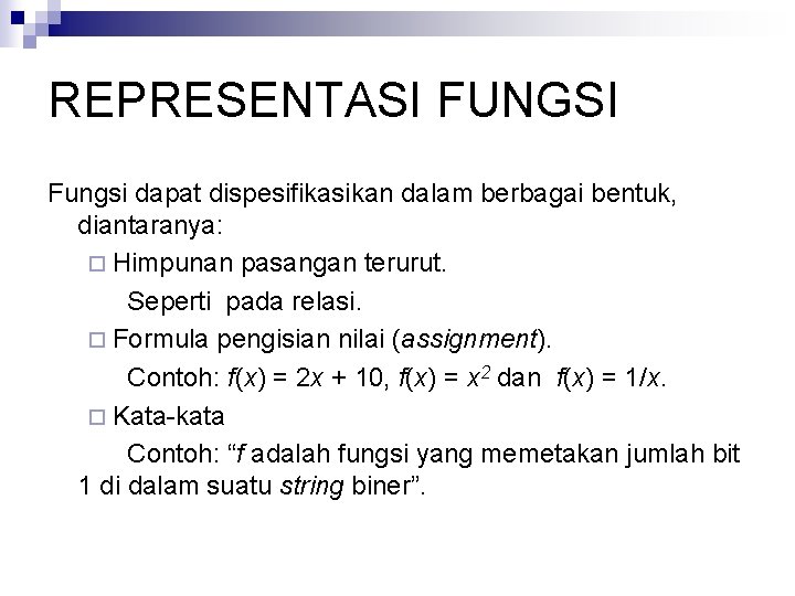 REPRESENTASI FUNGSI Fungsi dapat dispesifikasikan dalam berbagai bentuk, diantaranya: ¨ Himpunan pasangan terurut. Seperti