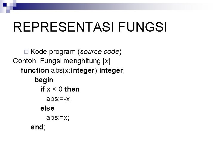 REPRESENTASI FUNGSI ¨ Kode program (source code) Contoh: Fungsi menghitung |x| function abs(x: integer):