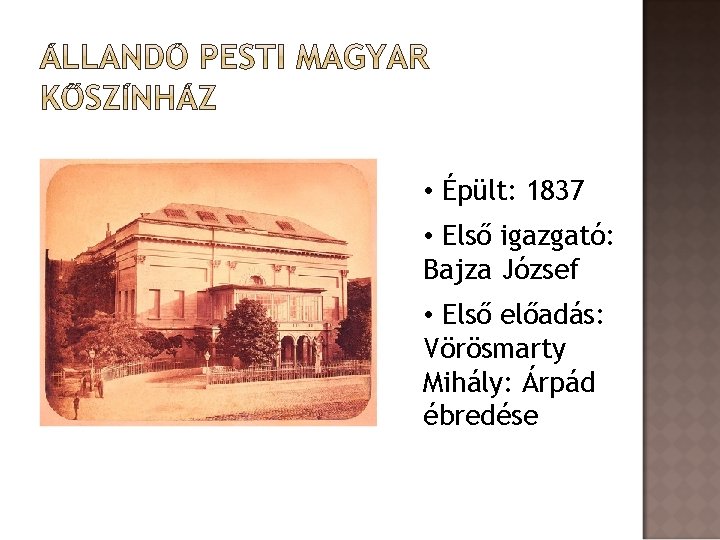  • Épült: 1837 • Első igazgató: Bajza József • Első előadás: Vörösmarty Mihály: