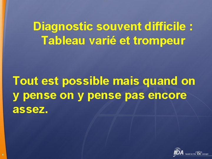 Diagnostic souvent difficile : Tableau varié et trompeur Tout est possible mais quand on