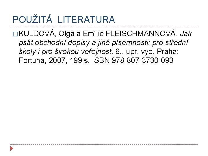 POUŽITÁ LITERATURA � KULDOVÁ, Olga a Emílie FLEISCHMANNOVÁ. Jak psát obchodní dopisy a jiné