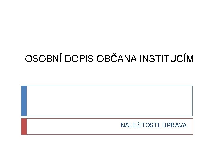 OSOBNÍ DOPIS OBČANA INSTITUCÍM NÁLEŽITOSTI, ÚPRAVA 