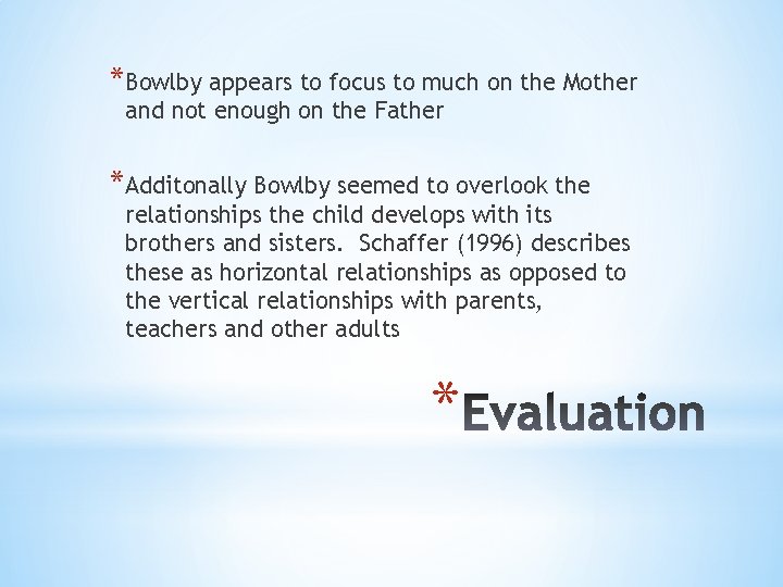 *Bowlby appears to focus to much on the Mother and not enough on the
