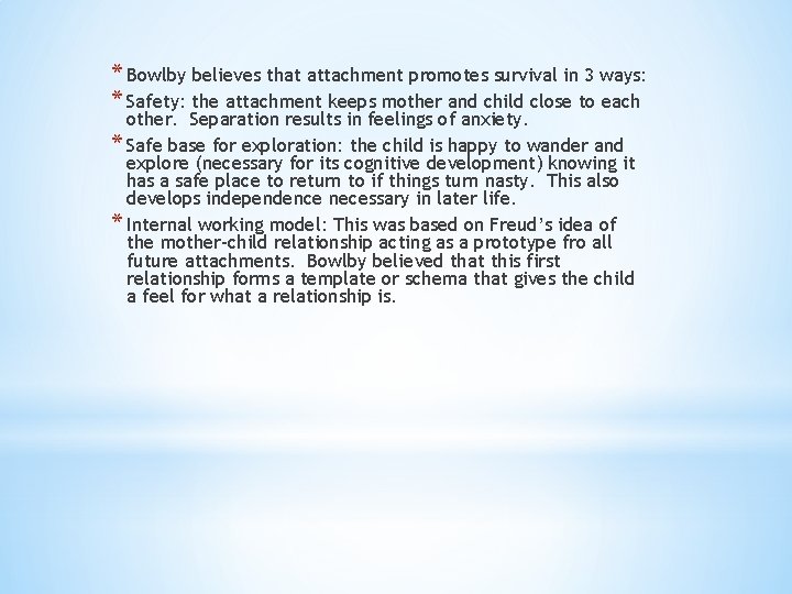 * Bowlby believes that attachment promotes survival in 3 ways: * Safety: the attachment