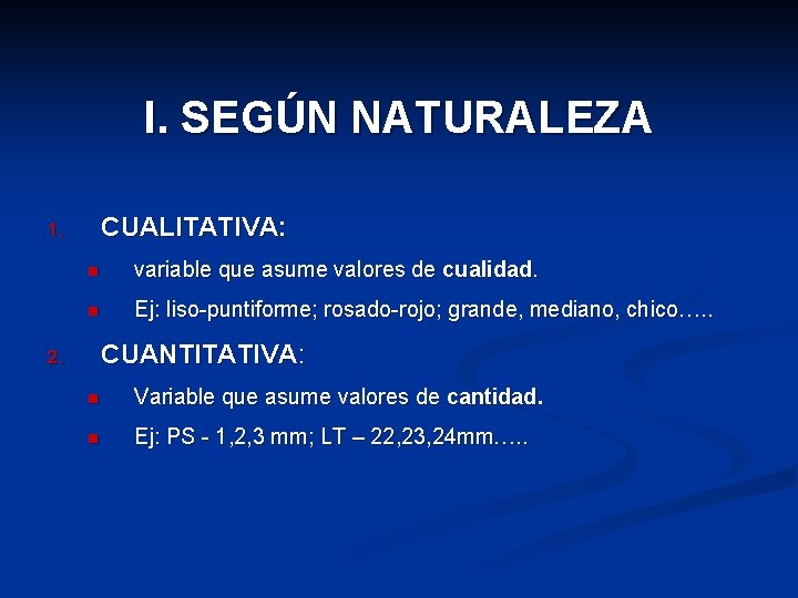 I. SEGÚN NATURALEZA CUALITATIVA: 1. n variable que asume valores de cualidad. n Ej: