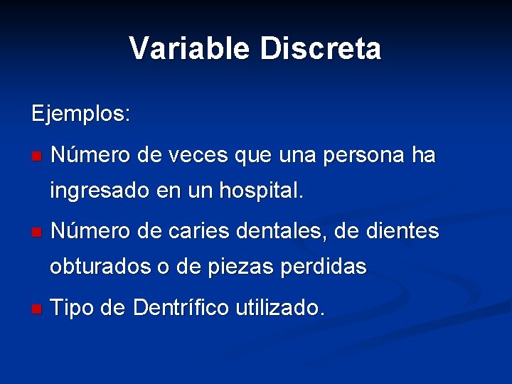 Variable Discreta Ejemplos: n Número de veces que una persona ha ingresado en un