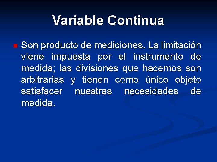 Variable Continua n Son producto de mediciones. La limitación viene impuesta por el instrumento