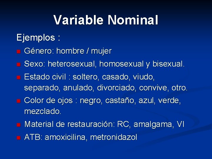 Variable Nominal Ejemplos : n Género: hombre / mujer n Sexo: heterosexual, homosexual y