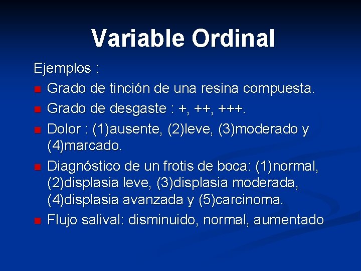 Variable Ordinal Ejemplos : n Grado de tinción de una resina compuesta. n Grado