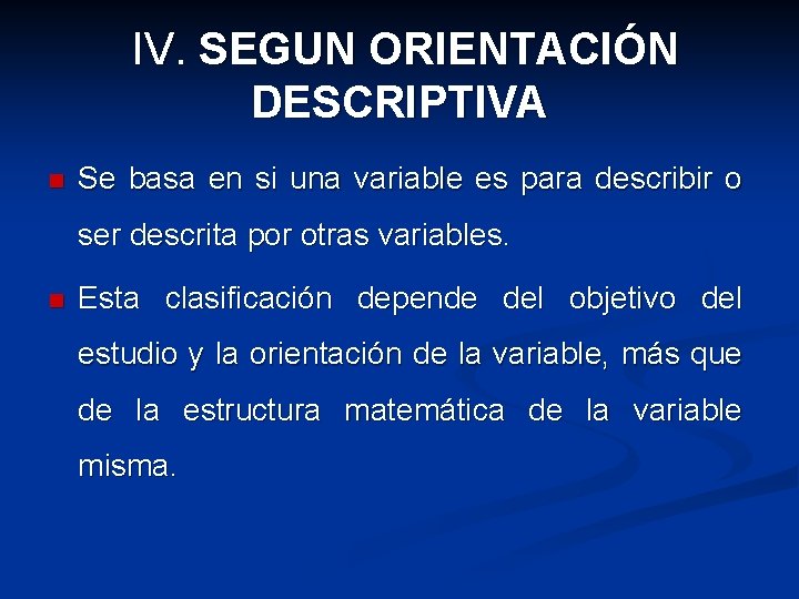 IV. SEGUN ORIENTACIÓN DESCRIPTIVA n Se basa en si una variable es para describir