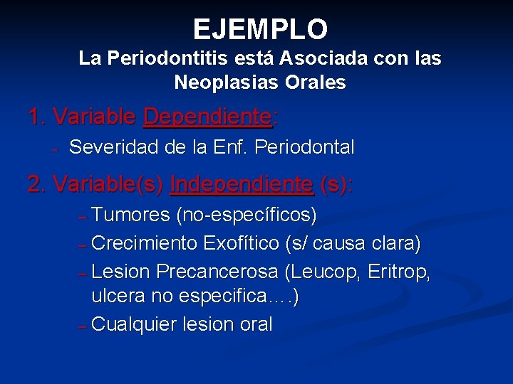 EJEMPLO La Periodontitis está Asociada con las Neoplasias Orales 1. Variable Dependiente: - Severidad