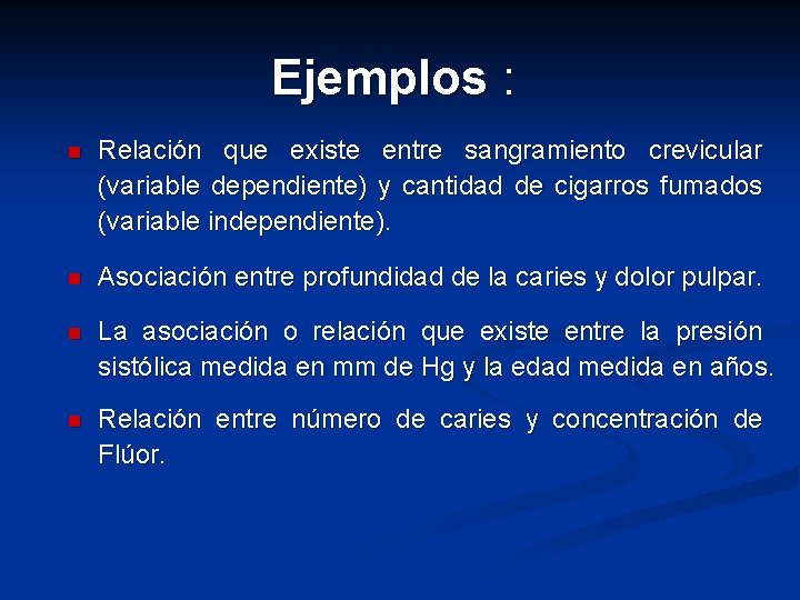 Ejemplos : n Relación que existe entre sangramiento crevicular (variable dependiente) y cantidad de