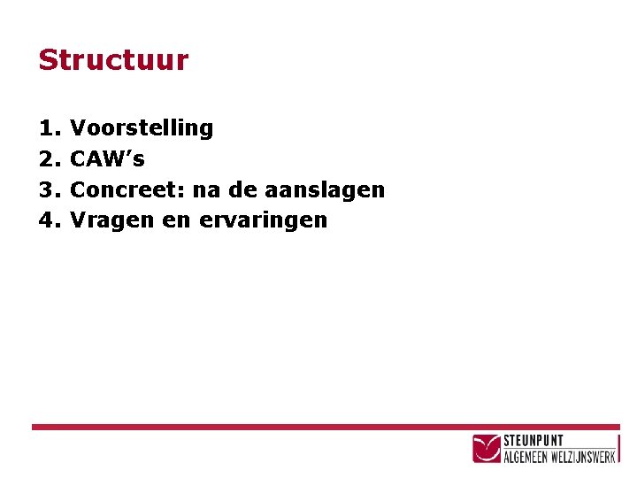 Structuur 1. 2. 3. 4. Voorstelling CAW’s Concreet: na de aanslagen Vragen en ervaringen