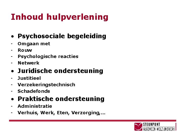 Inhoud hulpverlening • Psychosociale begeleiding - Omgaan met Rouw Psychologische reacties Netwerk • Juridische