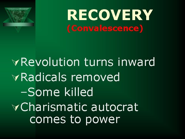 RECOVERY (Convalescence) ÚRevolution turns inward ÚRadicals removed –Some killed ÚCharismatic autocrat comes to power