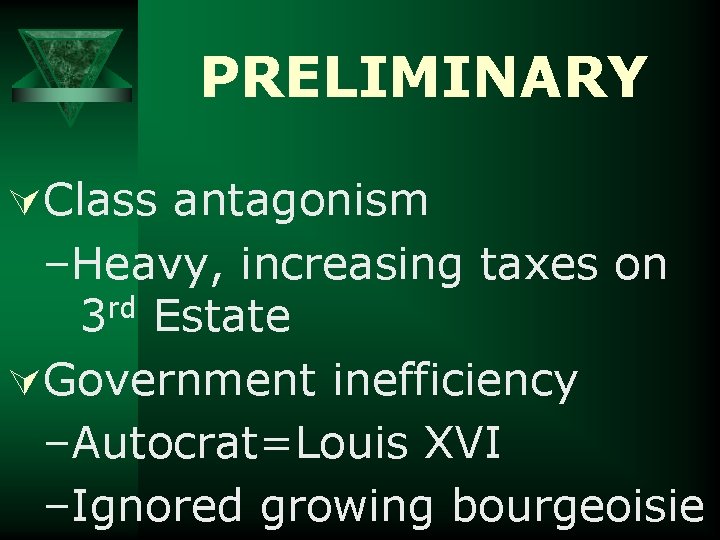 PRELIMINARY ÚClass antagonism –Heavy, increasing taxes on 3 rd Estate ÚGovernment inefficiency –Autocrat=Louis XVI