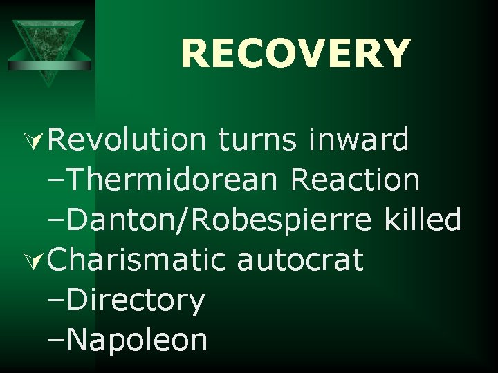 RECOVERY ÚRevolution turns inward –Thermidorean Reaction –Danton/Robespierre killed ÚCharismatic autocrat –Directory –Napoleon 