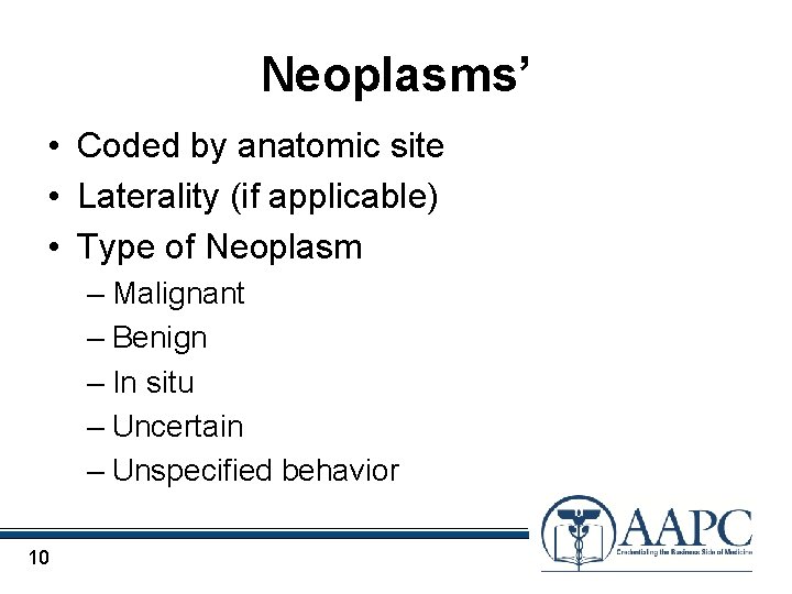 Neoplasms’ • Coded by anatomic site • Laterality (if applicable) • Type of Neoplasm