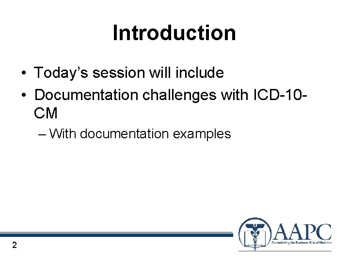 Introduction • Today’s session will include • Documentation challenges with ICD-10 CM – With