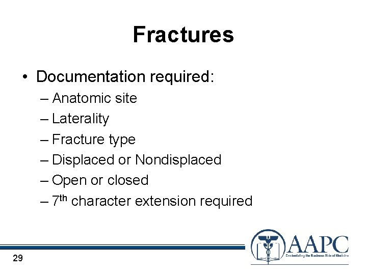 Fractures • Documentation required: – Anatomic site – Laterality – Fracture type – Displaced