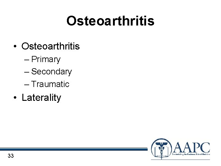 Osteoarthritis • Osteoarthritis – Primary – Secondary – Traumatic • Laterality 33 