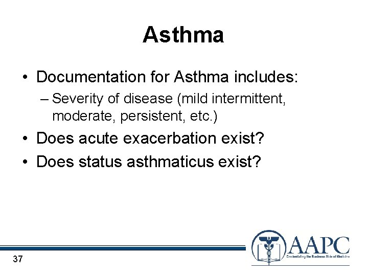 Asthma • Documentation for Asthma includes: – Severity of disease (mild intermittent, moderate, persistent,
