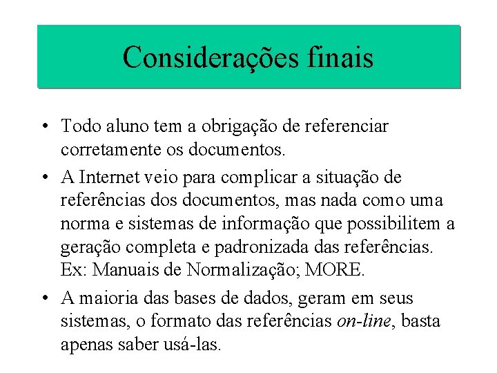 Considerações finais • Todo aluno tem a obrigação de referenciar corretamente os documentos. •