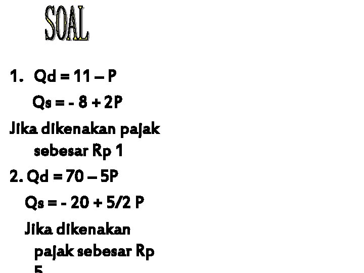 1. Qd = 11 – P Qs = - 8 + 2 P Jika