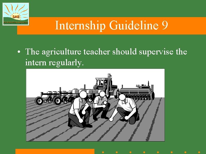 Internship Guideline 9 • The agriculture teacher should supervise the intern regularly. 