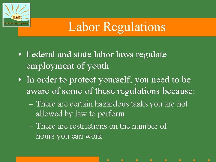 Labor Regulations • Federal and state labor laws regulate employment of youth • In