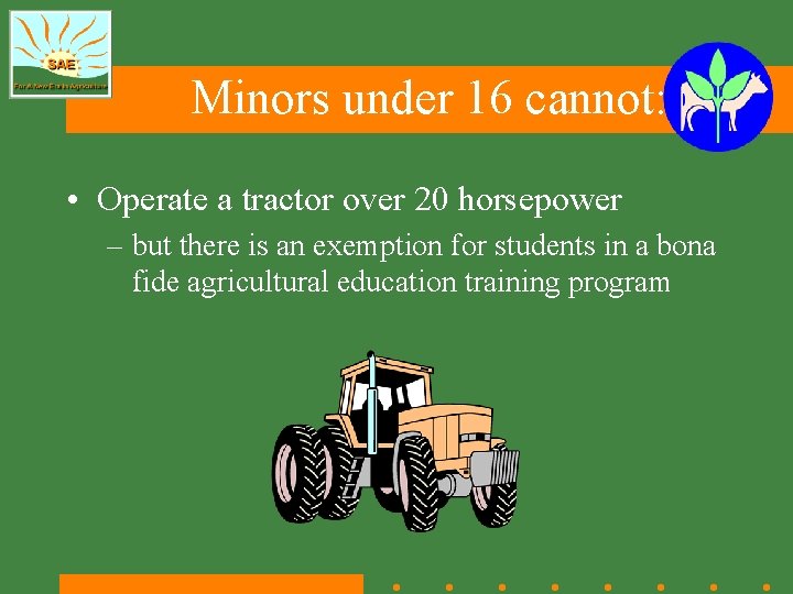 Minors under 16 cannot: • Operate a tractor over 20 horsepower – but there
