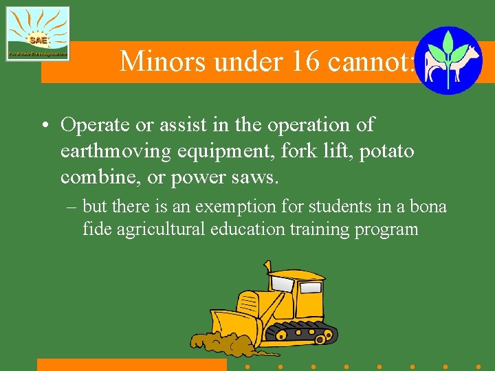 Minors under 16 cannot: • Operate or assist in the operation of earthmoving equipment,