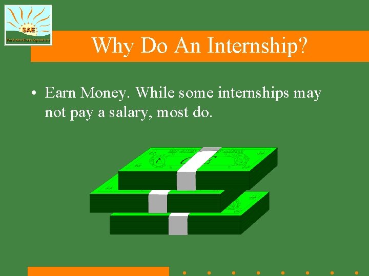 Why Do An Internship? • Earn Money. While some internships may not pay a