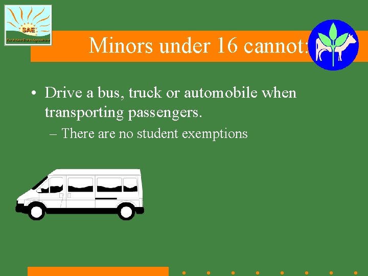 Minors under 16 cannot: • Drive a bus, truck or automobile when transporting passengers.