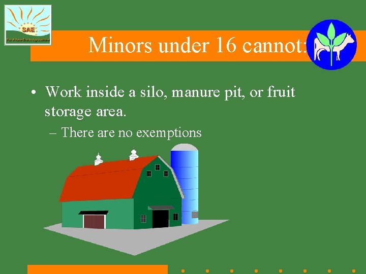 Minors under 16 cannot: • Work inside a silo, manure pit, or fruit storage