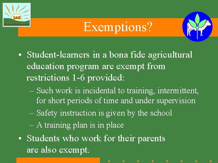 Exemptions? • Student-learners in a bona fide agricultural education program are exempt from restrictions