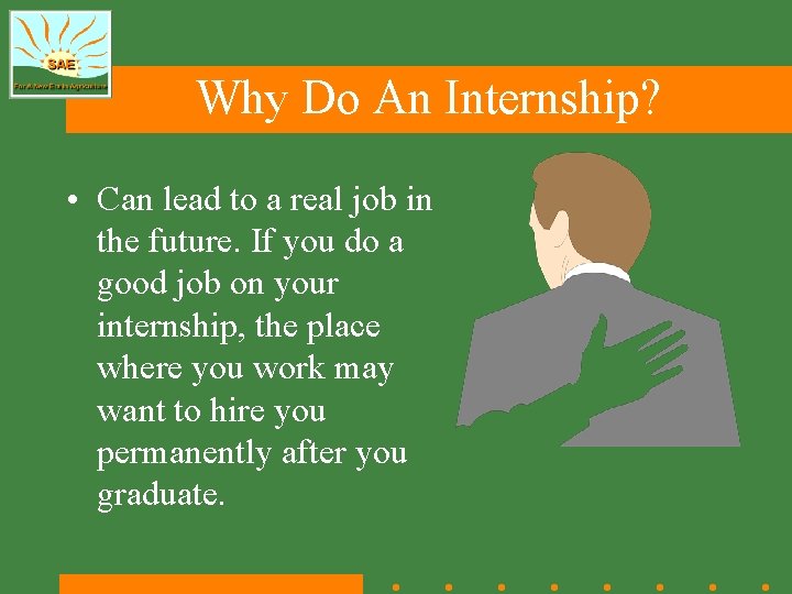 Why Do An Internship? • Can lead to a real job in the future.