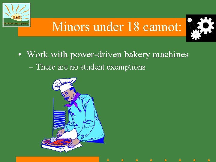Minors under 18 cannot: • Work with power-driven bakery machines – There are no
