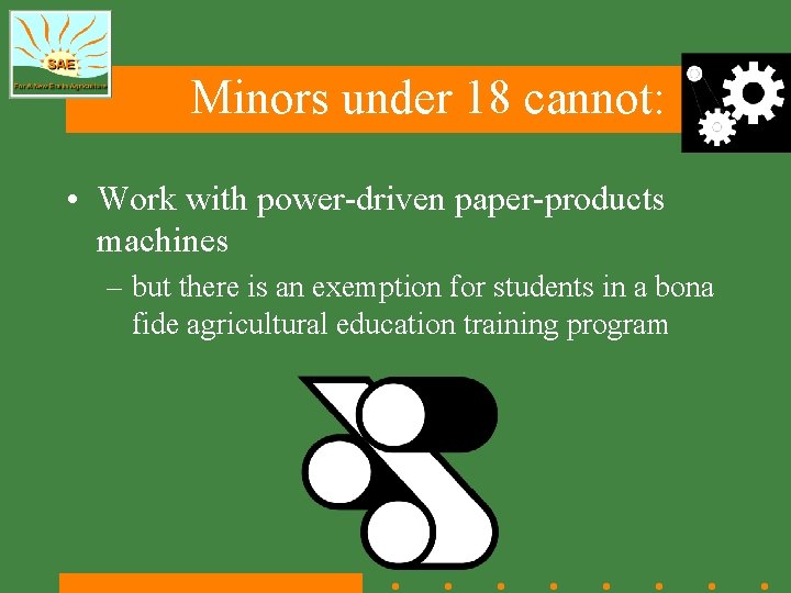 Minors under 18 cannot: • Work with power-driven paper-products machines – but there is