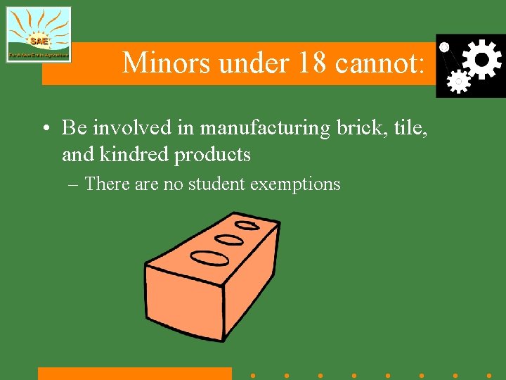 Minors under 18 cannot: • Be involved in manufacturing brick, tile, and kindred products