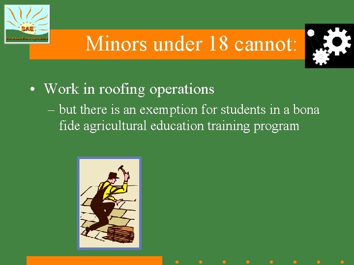 Minors under 18 cannot: • Work in roofing operations – but there is an