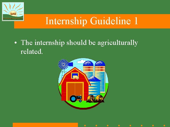 Internship Guideline 1 • The internship should be agriculturally related. 