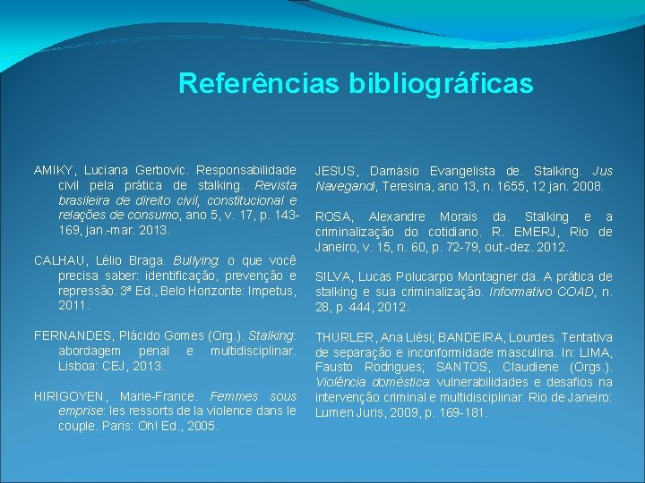 Referências bibliográficas AMIKY, Luciana Gerbovic. Responsabilidade civil pela prática de stalking. Revista brasileira de Referências bibliográficas AMIKY, Luciana Gerbovic. Responsabilidade civil pela prática de stalking. Revista brasileira de