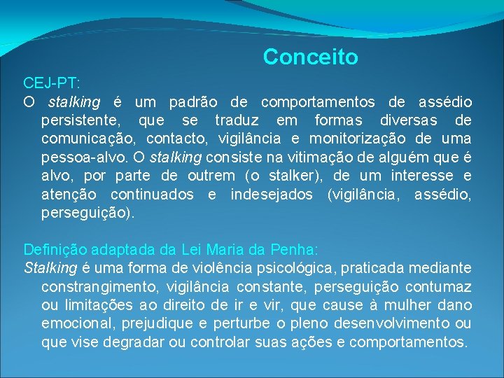 Conceito CEJ-PT: O stalking é um padrão de comportamentos de assédio persistente, que se Conceito CEJ-PT: O stalking é um padrão de comportamentos de assédio persistente, que se