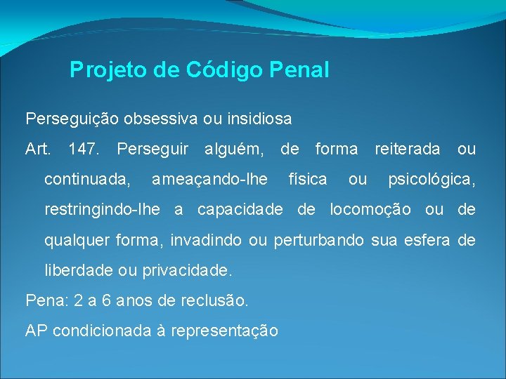 Projeto de Código Penal Perseguição obsessiva ou insidiosa Art. 147. Perseguir alguém, de forma